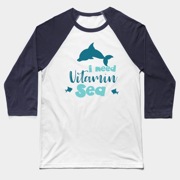 I Need Vitamin Sea, Dolphin, Fish, Sea, Vacation Baseball T-Shirt by Jelena Dunčević